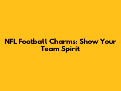 NFL Football Charms: Show Your Team Spirit