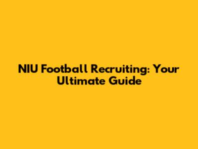 NIU Football Recruiting: Your Ultimate Guide