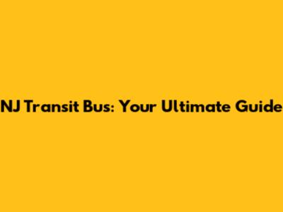 NJ Transit Bus: Your Ultimate Guide