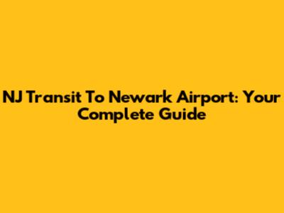 NJ Transit To Newark Airport: Your Complete Guide