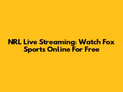 NRL Live Streaming: Watch Fox Sports Online For Free