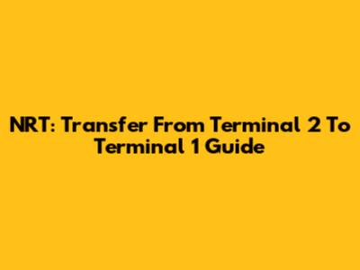 NRT: Transfer From Terminal 2 To Terminal 1 Guide