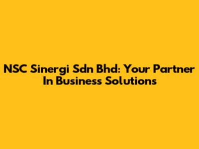 NSC Sinergi Sdn Bhd: Your Partner In Business Solutions
