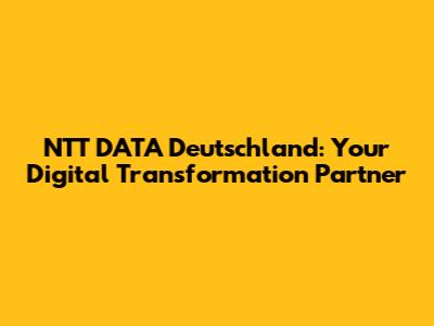 NTT DATA Deutschland: Your Digital Transformation Partner