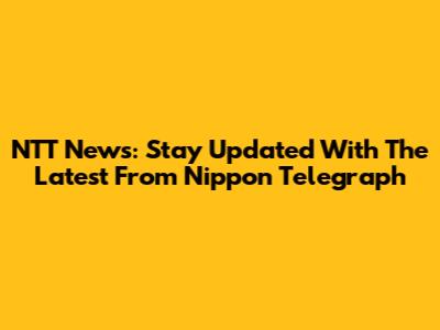 NTT News: Stay Updated With The Latest From Nippon Telegraph