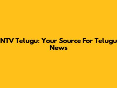 NTV Telugu: Your Source For Telugu News
