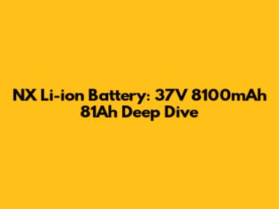 NX Li-ion Battery: 37V 8100mAh 81Ah Deep Dive