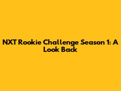 NXT Rookie Challenge Season 1: A Look Back