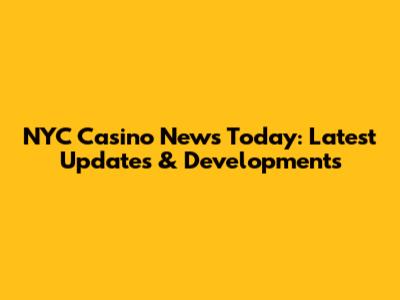NYC Casino News Today: Latest Updates & Developments
