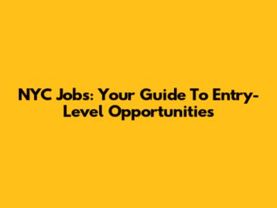 NYC Jobs: Your Guide To Entry-Level Opportunities