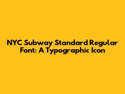 NYC Subway Standard Regular Font: A Typographic Icon