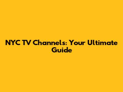 NYC TV Channels: Your Ultimate Guide