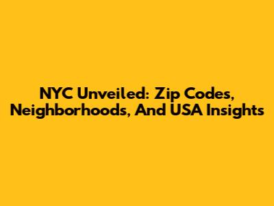 NYC Unveiled: Zip Codes, Neighborhoods, And USA Insights