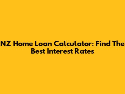 NZ Home Loan Calculator: Find The Best Interest Rates