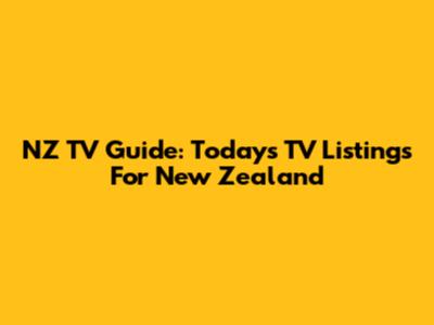 NZ TV Guide: Today's TV Listings For New Zealand