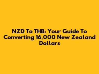 NZD To THB: Your Guide To Converting 16,000 New Zealand Dollars
