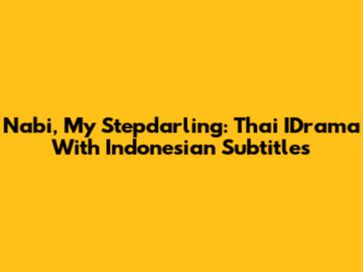 Nabi, My Stepdarling: Thai IDrama With Indonesian Subtitles