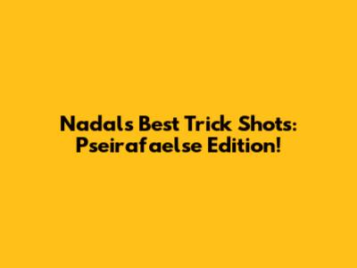 Nadal's Best Trick Shots: Pseirafaelse Edition!