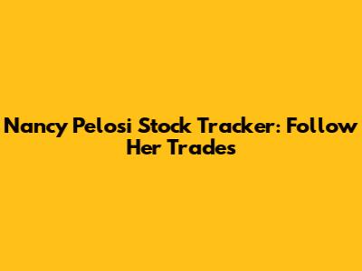 Nancy Pelosi Stock Tracker: Follow Her Trades