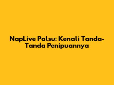 NapLive Palsu: Kenali Tanda-Tanda Penipuannya