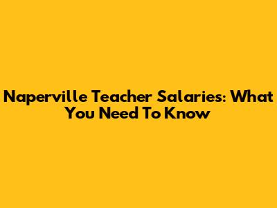 Naperville Teacher Salaries: What You Need To Know
