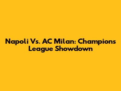 Napoli Vs. AC Milan: Champions League Showdown