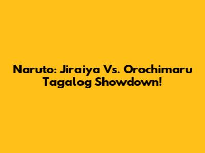 Naruto: Jiraiya Vs. Orochimaru Tagalog Showdown!
