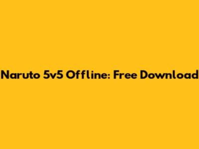 Naruto 5v5 Offline: Free Download