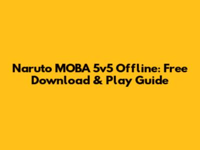 Naruto MOBA 5v5 Offline: Free Download & Play Guide