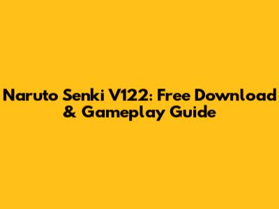 Naruto Senki V122: Free Download & Gameplay Guide