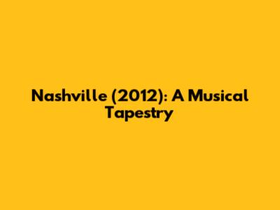 Nashville (2012): A Musical Tapestry