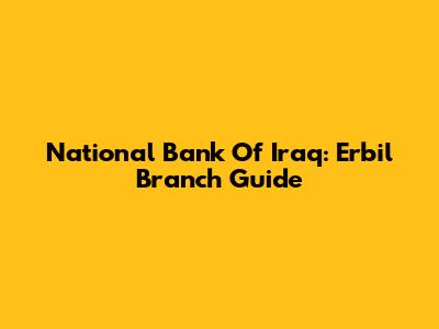 National Bank Of Iraq: Erbil Branch Guide