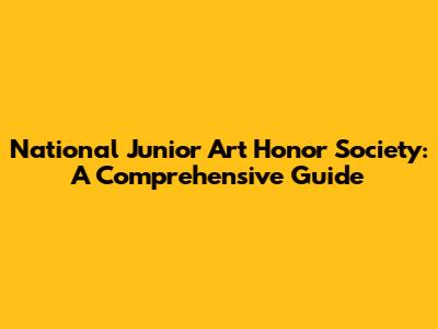 National Junior Art Honor Society: A Comprehensive Guide