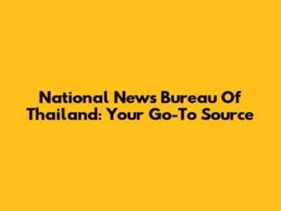 National News Bureau Of Thailand: Your Go-To Source