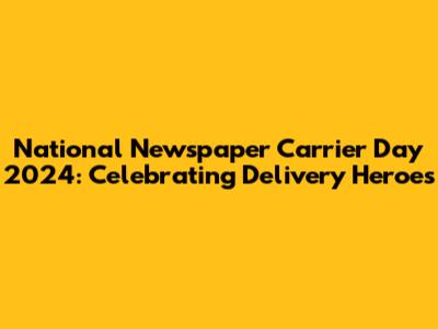 National Newspaper Carrier Day 2024: Celebrating Delivery Heroes