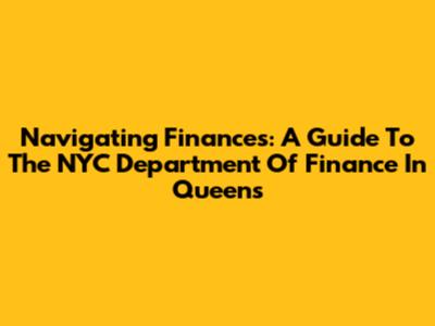 Navigating Finances: A Guide To The NYC Department Of Finance In Queens