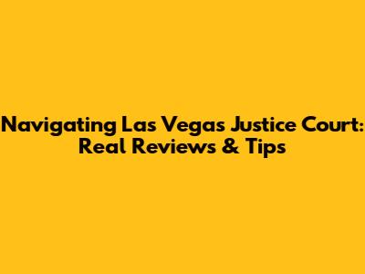Navigating Las Vegas Justice Court: Real Reviews & Tips