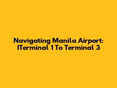 Navigating Manila Airport: ITerminal 1 To Terminal 3