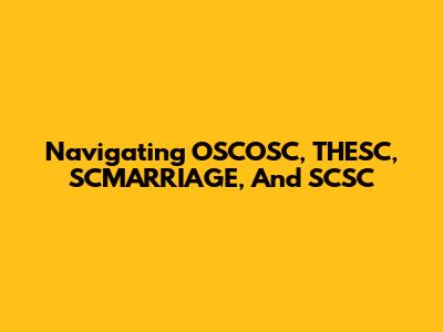 Navigating OSCOSC, THESC, SCMARRIAGE, And SCSC