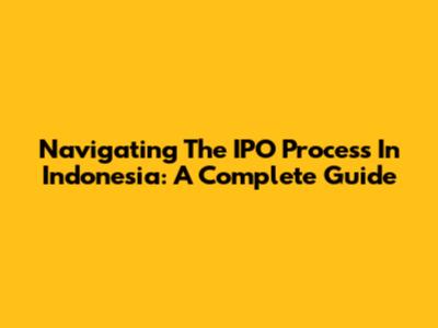 Navigating The IPO Process In Indonesia: A Complete Guide