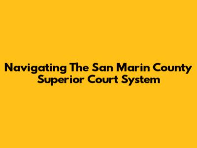 Navigating The San Marin County Superior Court System