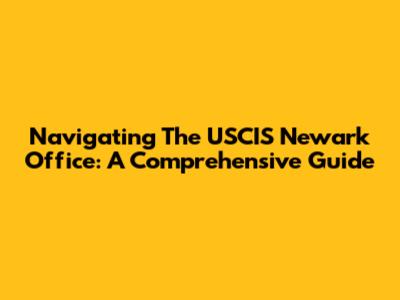 Navigating The USCIS Newark Office: A Comprehensive Guide