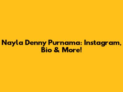 Nayla Denny Purnama: Instagram, Bio & More!