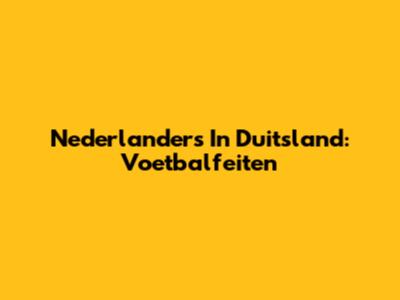 Nederlanders In Duitsland: Voetbalfeiten
