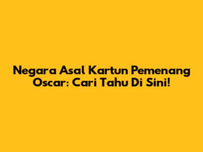 Negara Asal Kartun Pemenang Oscar: Cari Tahu Di Sini!