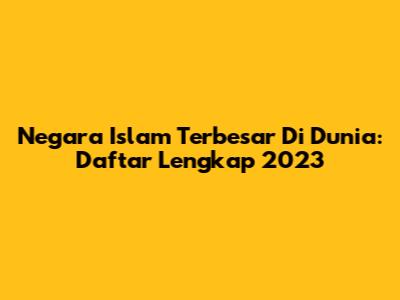 Negara Islam Terbesar Di Dunia: Daftar Lengkap 2023