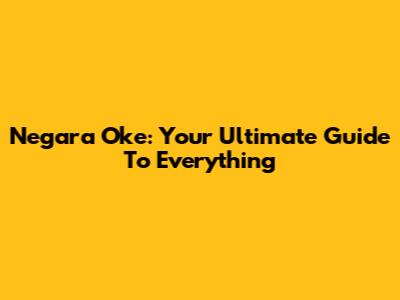Negara Oke: Your Ultimate Guide To Everything