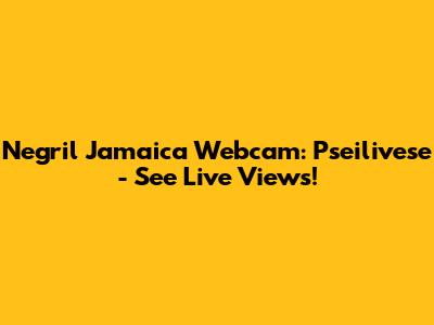 Negril Jamaica Webcam: Pseilivese - See Live Views!