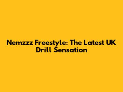 Nemzzz Freestyle: The Latest UK Drill Sensation