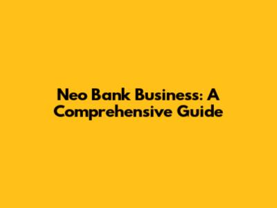 Neo Bank Business: A Comprehensive Guide
